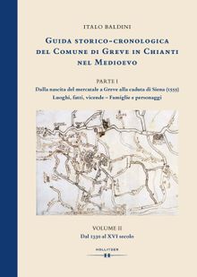 GUIDA STORICO-CRONOLOGICA DEL COMUNE DI GREVE IN CHIANTI NEL MEDIOEVO. PARTE I: Dalla nascita del mercatale a Greve alla caduta di Siena (1555). Luoghi, fatti, vicende - Famiglie e personaggi..  Italo Baldini