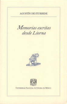 Memorias escritas desde Liorna.  Agustn de Iturbide