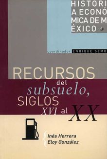 Recursos del subsuelo, siglos XVI al XX.  Enrique Semo