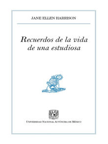 Recuerdos de la vida de una estudiosa.  Jane Ellen Harrison