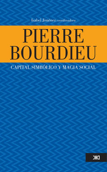 Pierre Bourdieu: capital simblico y magia social.  Isabel Jimnez