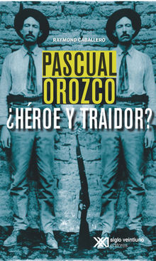 Pascual Orozco, Hroe y traidor?.  Raymond Caballero