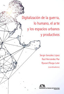 Digitalizacin de la guerra, lo humano, el arte y los espacios urbanos y productivos.  Juan Carlos Travela Florentino