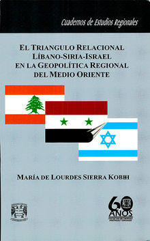 El tringulo relacional Lbano-Siria-Israel en la geopoltica regional del Medo Oriente.  Mara Lourdes Sierra de Kobeh