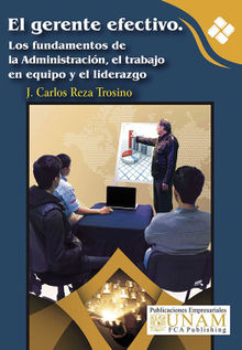 El gerente efectivo. Los fundamentos de la Administracin, el trabajo en equipo y el liderazgo.  J. Carlos Reza Trosino