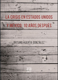 La crisis en Estados Unidos y Mxico: 10 aos despus.  Arturo Huerta Gonzlez