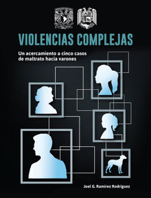 Violencias complejas: un acercamiento a cinco casos de maltrato hacia varones.  Joel G. Ramrez Rodrguez