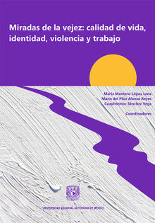 Miradas de la vejez: calidad de vida, identidad, violencia y trabajo.  Cuauhtmoc Snchez Vega