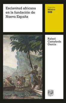 Esclavitud africana en la fundacin de Nueva Espaa.  Rafael Castaeda Garca