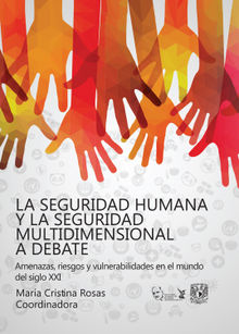 La seguridad humana y la seguridad multidimensional a debate. Vulnerabilidades, riesgos y amenazas en el mundo del siglo XXI.  Mara Cristina Rosas