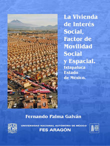 La vivienda de inters social, factor de movilidad social y espacial Ixtapaluca, Estado de Mxico.  Fernando Palma Galvn