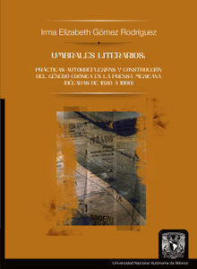 Umbrales literarios: prcticas autorreflexivas y construccin del gnero crnica en la prensa mexicana (dcadas de 1820 a 1900).  Irma Elizabeth Gmez Rodrguez