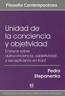 Unidad de la conciencia y objetividad. Ensayos sobre autoconciencia, subjetividad y escepticismo en Kant.  Pedro Stepanenko Gutirrez