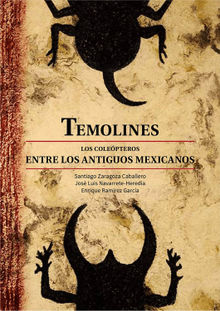 Temolines. Los colepteros entre los antiguos mexicanos.  Santiago Zaragoza Caballero