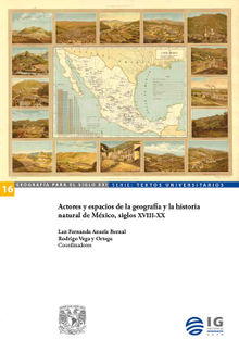 Actores y espacios de la geografa y la historia natural de Mxico, siglos XVIII-XX.  Rodrigo Vega y Ortega