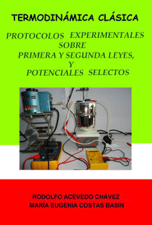 Termodinmica clsica. Protocolos experimentales sobre primera y segunda leyes, y sobre potenciales selectos.  Rodolfo Acevedo Chvez