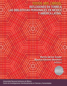 Todos mis libros. Reflexiones en torno a las bibliotecas personales en Mxico y Amrica Latina.  Mauricio Snchez Menchero