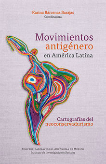 Movimientos antignero en Amrica Latina: cartografas del neoconservadurismo.  Karina Brcenas Barajas