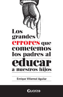 Los grandes errores que cometemos los padres al educar a nuestros hijos.  Enrique Villarreal Aguilar
