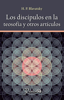 Los discpulos en la teosofa y otros artculos.  H. P. Blavatsky