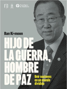 Hijo de la guerra, hombre de paz.  Ban Ki-moon