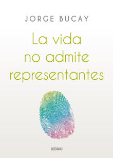 La vida no admite representantes.  Jorge Bucay