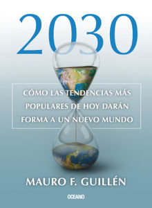 2030: Cmo las tendencias actuales darn forma a un nuevo mundo.  Mauro F. Guilln