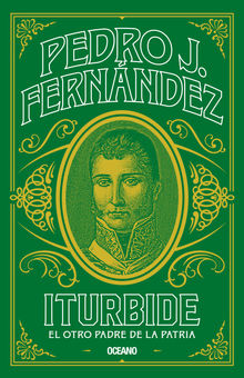 Iturbide. El otro padre de la patria.  Pedro J. Fernndez