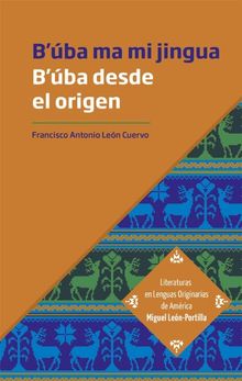 B'ba desde el origen. B'ba ma mi jingua.  Francisco Antonio Len Cuervo