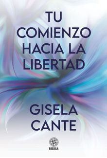 Tu comienzo hacia la libertad.  Gisela Cante
