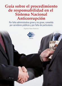 Gua sobre el procedimiento de responsabilidad en el sistema nacional anticorrupcin, por falta administrativa grave y no grave, cometida por servidores pblicos y por falta de particulares 2017.  Rigoberto Reyes Altamirano