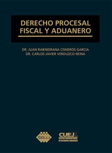 Derecho procesal fiscal y aduanero.  Carlos Javier Verduzco Reina