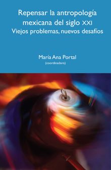 Repensar la antropologa mexicana del siglo XXI.  Universidad Autnoma Metropolitana