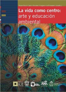 La vida como centro: arte y educacin ambiental.  Carmen Villoro Ruiz