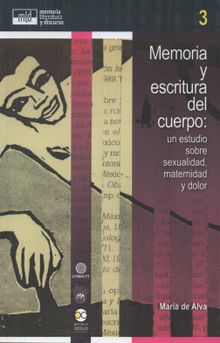 Memoria y escritura del cuerpo: un estudio sobre sexualidad, maternidad y dolor.  Mara de Alva