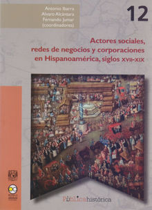 Actores sociales, redes de negocios y corporaciones enHispanoamrica, siglos XVII-XIX.  Fernando Jumar