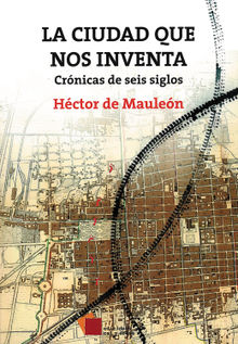 La ciudad que nos inventa.  Hctor de Maulen