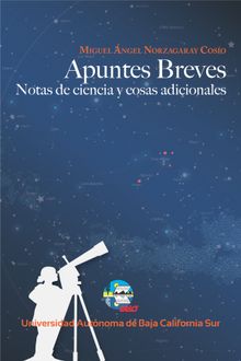 Apuntes breves: notas de ciencia y cosas adicionales.  Miguel ngel Norzagaray Coso