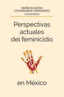 Perspectivas actuales del feminicidio en Mxico.  Mara Eugenia Covarrubias Hernndez