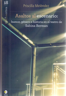 Asaltos al escenario: humor, gnero e historia en el teatro de Sabina Berman.  Priscilla Melndez