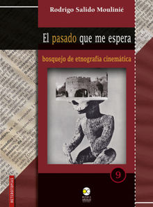 El pasado que me espera : bosquejo de etnografa cinemtica.  Rodrigo Salido Moulini