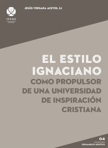 Estilo ignaciano como propulsor de una universidad de inspiracio?n cristiana.  Jess Vergara Aceves