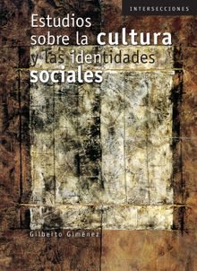 Estudios sobre la cultura y las identidades sociales.  Gilberto Gimnez Montiel