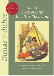 Dichas y dichos de la gastronoma inslita mexicana.  Fernando Dez de Urdanivia