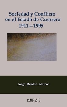 Sociedad y conflicto en el estado de Guerrero, 1911-1995.  Jorge Rendn Alarcn