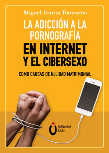 La adiccin a la pornografa en Internet y el cibersexo como causas de nulidad matrimonial.  Miguel Irurita Tomasena
