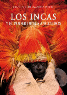 Los incas y el poder de sus ancestros.  Francisco Hernndez Astete