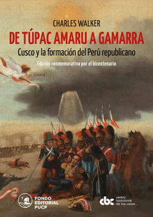 De Tpac Amaru a Gamarra: Cusco y la formacin del Per republicano.  Charles Walker