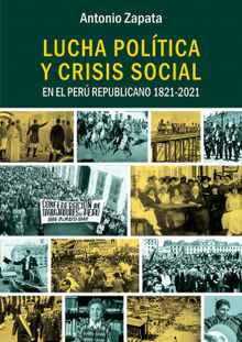 Lucha poltica y crisis social en el Per Republicano 1821-2021.  Antonio Zapata