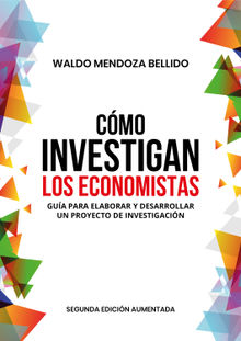 Cmo investigan los economistas. Gua para elaborar y desarrollar un proyecto de investigacin.  Waldo Mendoza Bellido